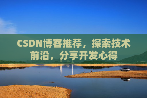 CSDN博客推荐，探索技术前沿，分享开发心得